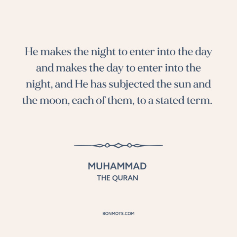 A quote by Muhammad about night and day: “He makes the night to enter into the day and makes the day to enter into…”