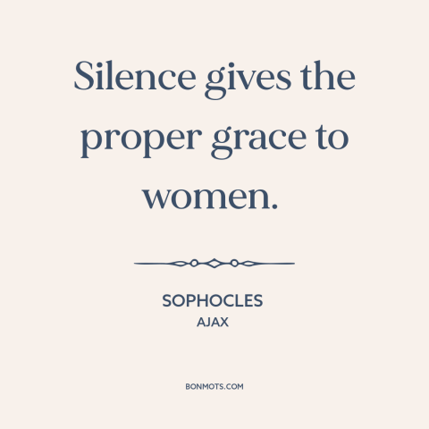 A quote by Sophocles about discreet women: “Silence gives the proper grace to women.”