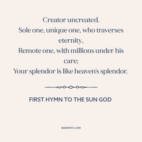 A quote from First Hymn to the Sun God about nature of god: “Creator uncreated. Sole one, unique one, who traverses…”