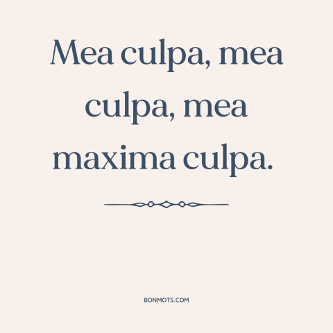 A quote from The Roman Missal about sin: “Mea culpa, mea culpa, mea maxima culpa.”