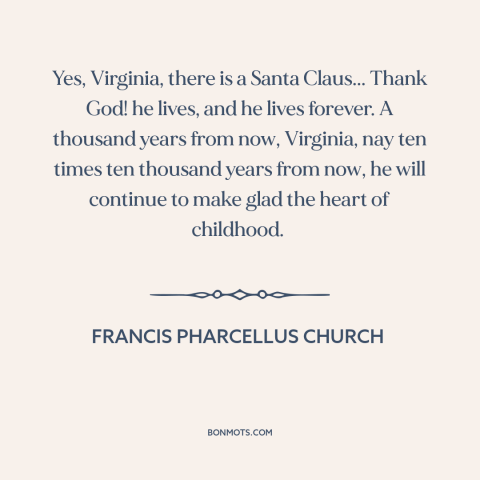 A quote by Francis Pharcellus Church about santa claus: “Yes, Virginia, there is a Santa Claus... Thank God! he lives…”