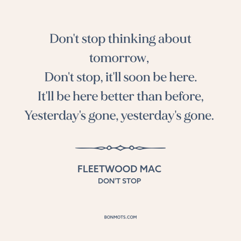 A quote by Fleetwood Mac about tomorrow: “Don't stop thinking about tomorrow, Don't stop, it'll soon be here. It'll be…”