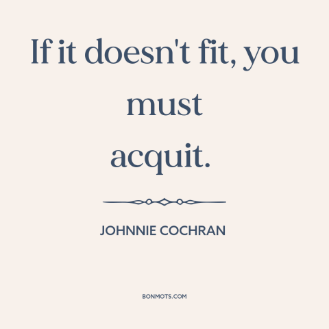 A quote by Johnnie Cochran about oj trial: “If it doesn't fit, you must acquit.”