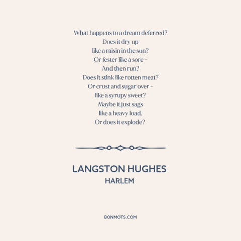 A quote by Langston Hughes about broken dreams: “What happens to a dream deferred? Does it dry up like a raisin in…”