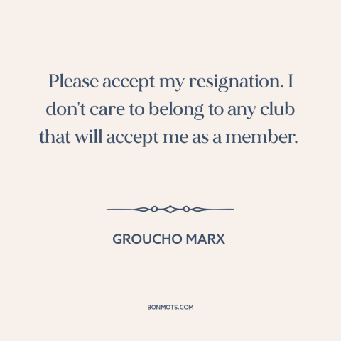 A quote by Groucho Marx about social status: “Please accept my resignation. I don't care to belong to any club that will…”