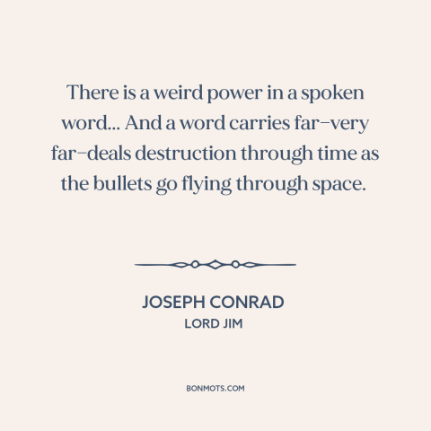 A quote by Joseph Conrad about power of words: “There is a weird power in a spoken word... And a word carries far—very…”