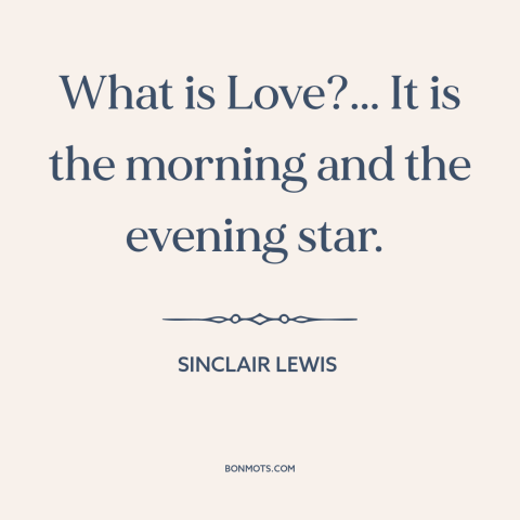 A quote by Sinclair Lewis about nature of love: “What is Love?... It is the morning and the evening star.”