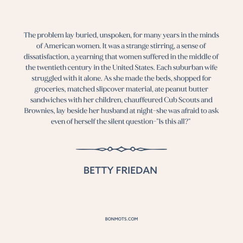 A quote by Betty Friedan about middle class life: “The problem lay buried, unspoken, for many years in the minds…”