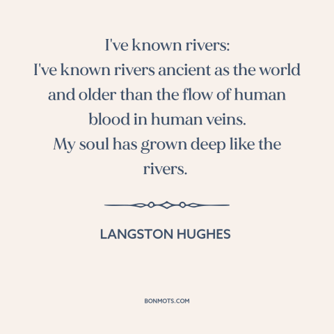 A quote by Langston Hughes about rivers: “I've known rivers: I've known rivers ancient as the world and older than the…”