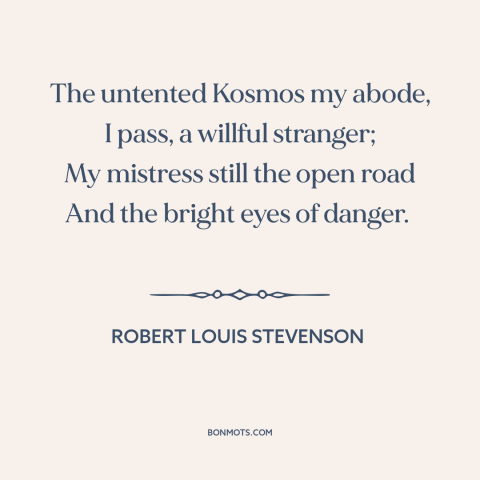 A quote by Robert Louis Stevenson about adventure: “The untented Kosmos my abode, I pass, a willful stranger; My…”