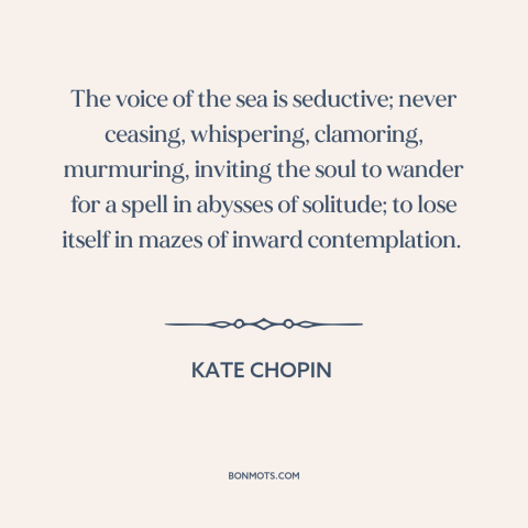 A quote by Kate Chopin about sound of water: “The voice of the sea is seductive; never ceasing, whispering…”