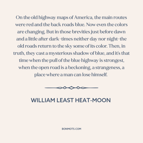 A quote by William Least Heat-Moon about the open road: “On the old highway maps of America, the main routes were red and…”