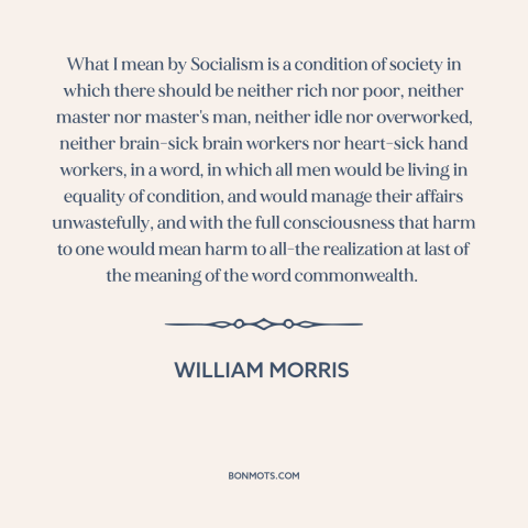 A quote by William Morris about socialism: “What I mean by Socialism is a condition of society in which there should…”