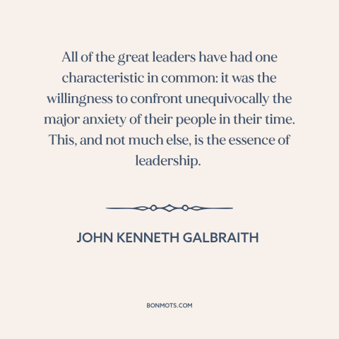 A quote by John Kenneth Galbraith about political leadership: “All of the great leaders have had one characteristic…”