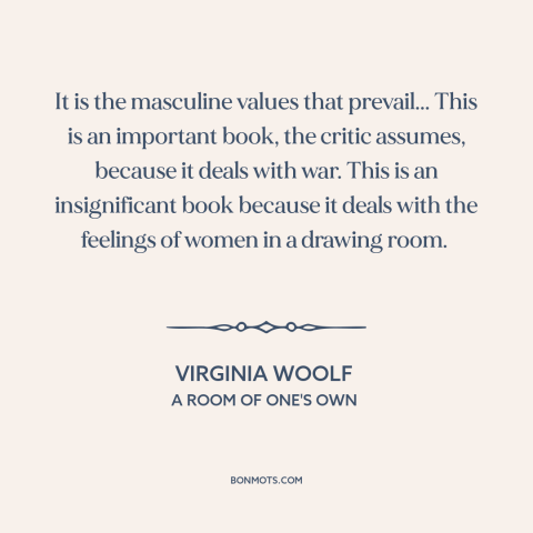 A quote by Virginia Woolf about societal values: “It is the masculine values that prevail... This is an important book…”