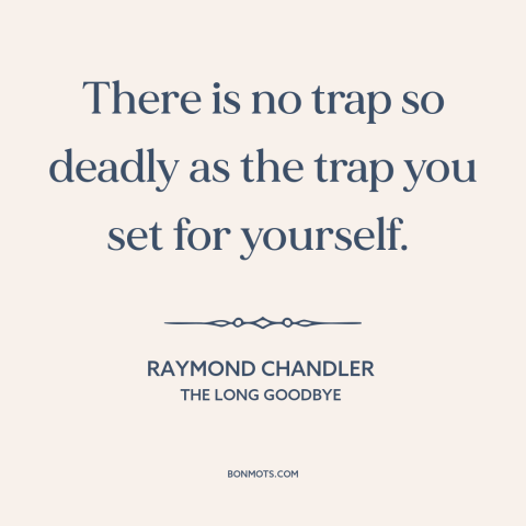 A quote by Raymond Chandler about self-sabotage: “There is no trap so deadly as the trap you set for yourself.”