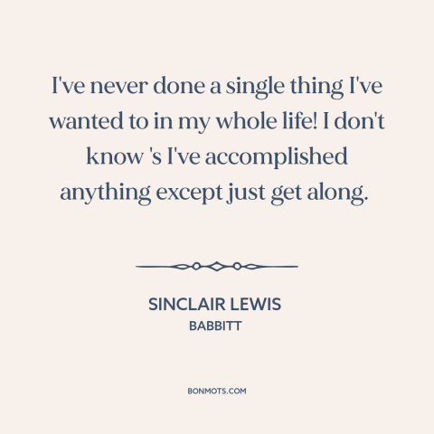 A quote by Sinclair Lewis about conformity: “I've never done a single thing I've wanted to in my whole life! I…”