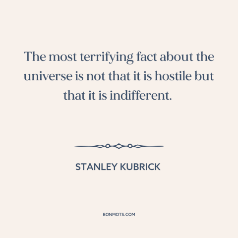 A quote by Stanley Kubrick about nature of the universe: “The most terrifying fact about the universe is not that it…”