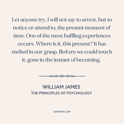 A quote by William James about nature of time: “Let anyone try, I will not say to arrest, but to notice or attend…”