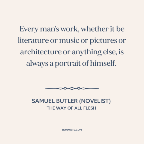 A quote by Samuel Butler (novelist) about artistic expression: “Every man's work, whether it be literature or music…”