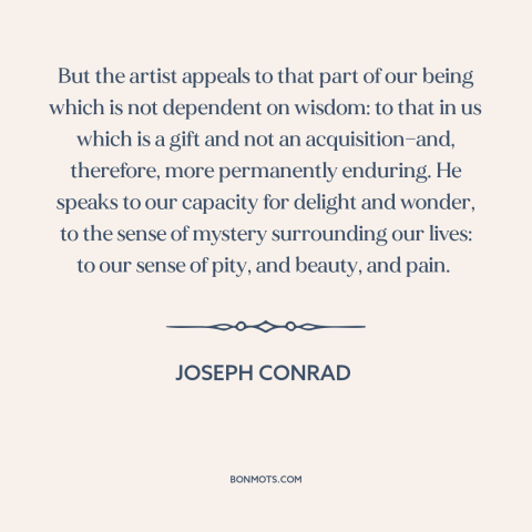 A quote by Joseph Conrad about artists: “But the artist appeals to that part of our being which is not dependent…”