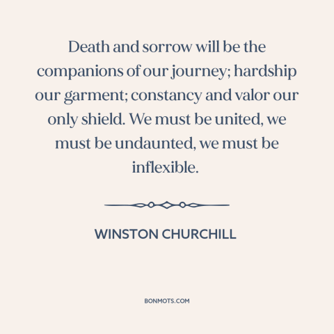 A quote by Winston Churchill about world war ii: “Death and sorrow will be the companions of our journey; hardship…”