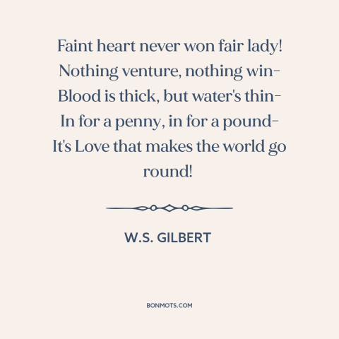 A quote by W.S. Gilbert about shoot your shot: “Faint heart never won fair lady! Nothing venture, nothing win- Blood is…”