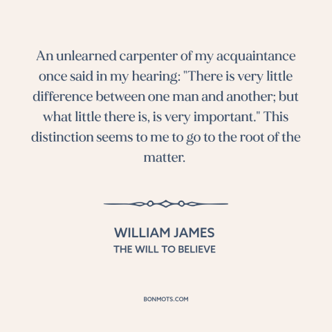 A quote by William James about difference: “An unlearned carpenter of my acquaintance once said in my hearing: "There is…”