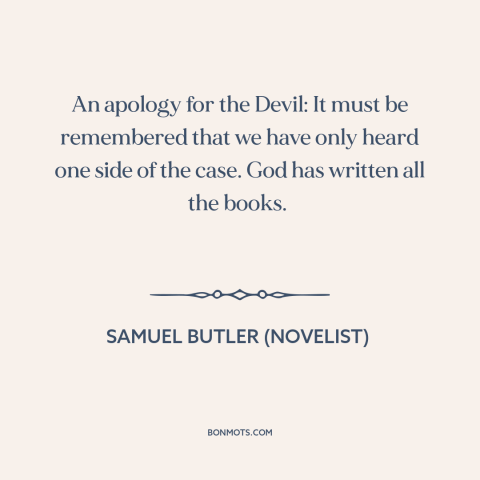 A quote by Samuel Butler (novelist) about the devil: “An apology for the Devil: It must be remembered that we have only…”