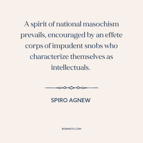 A quote by Spiro Agnew about anti-americanism: “A spirit of national masochism prevails, encouraged by an effete corps…”