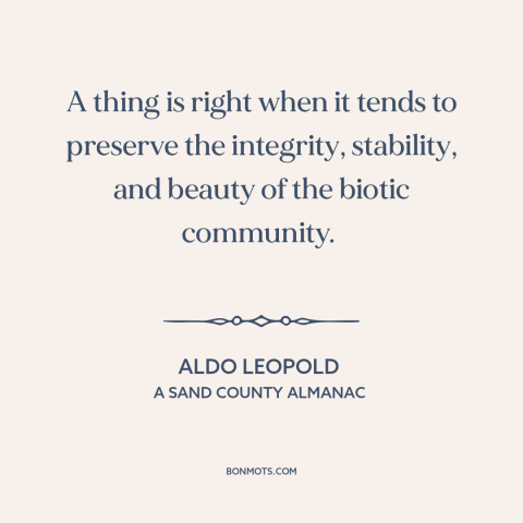 A quote by Aldo Leopold about moral theory: “A thing is right when it tends to preserve the integrity, stability, and…”