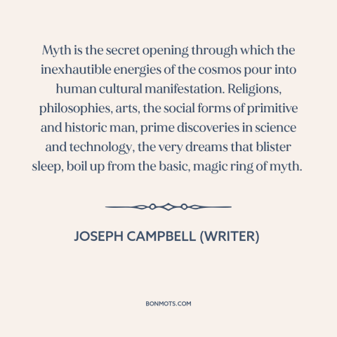 A quote by Joseph Campbell (writer) about myth: “Myth is the secret opening through which the inexhautible energies of…”