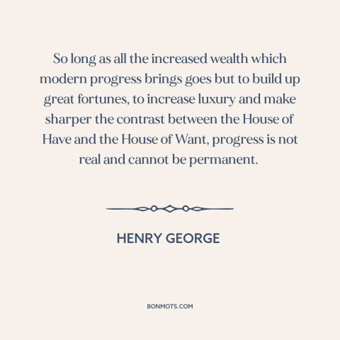 A quote by Henry George about economic inequality: “So long as all the increased wealth which modern progress brings goes…”