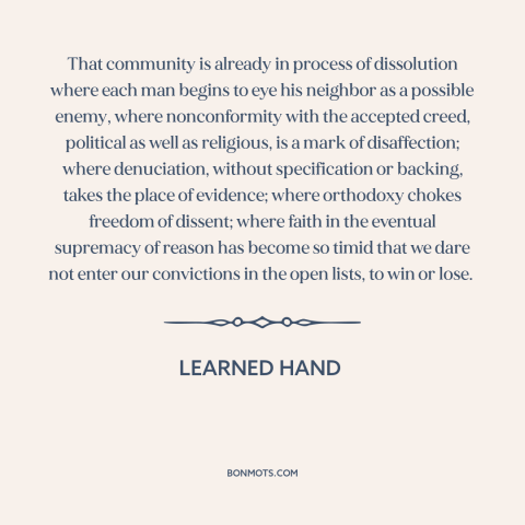 A quote by Learned Hand about diversity of opinion: “That community is already in process of dissolution where each man…”