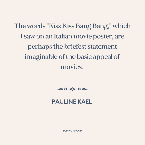 A quote by Pauline Kael about movies: “The words "Kiss Kiss Bang Bang," which I saw on an Italian movie poster…”