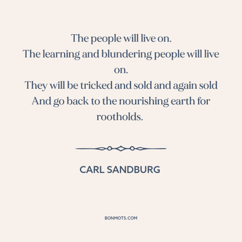 A quote by Carl Sandburg about societal collapse: “The people will live on. The learning and blundering people will live…”