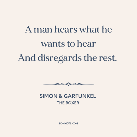 A quote by Simon & Garfunkel about confirmation bias: “A man hears what he wants to hear And disregards the rest.”