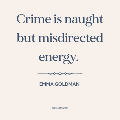 A quote by Emma Goldman about crime: “Crime is naught but misdirected energy.”