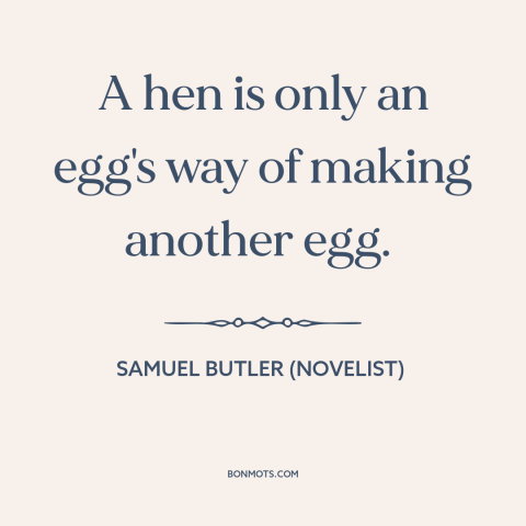 A quote by Samuel Butler (novelist): “A hen is only an egg's way of making another egg.”