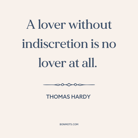 A quote by Thomas Hardy about lovers: “A lover without indiscretion is no lover at all.”