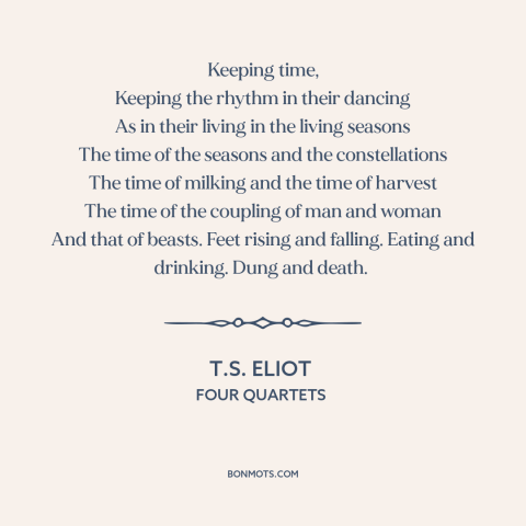 A quote by T.S. Eliot about rhythm of life: “Keeping time, Keeping the rhythm in their dancing As in their living in the…”