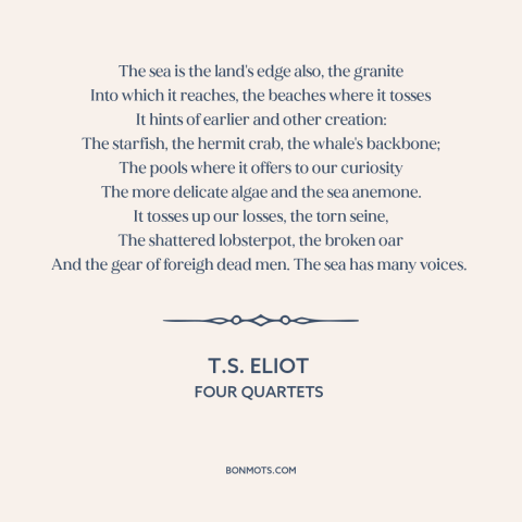 A quote by T.S. Eliot about ocean and sea: “The sea is the land's edge also, the granite Into which it reaches, the…”