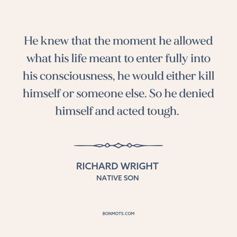 A quote by Richard Wright about lying to oneself: “He knew that the moment he allowed what his life meant to enter fully…”