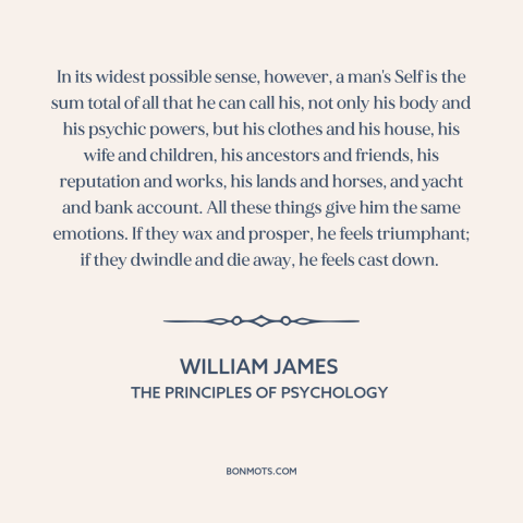 A quote by William James about the self: “In its widest possible sense, however, a man's Self is the sum total of…”