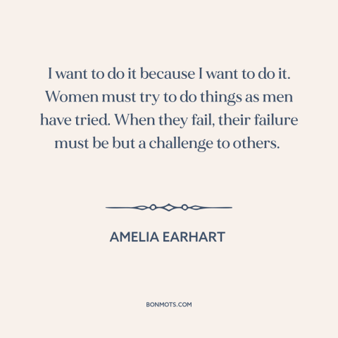 A quote by Amelia Earhart about flying: “I want to do it because I want to do it. Women must try to do things…”