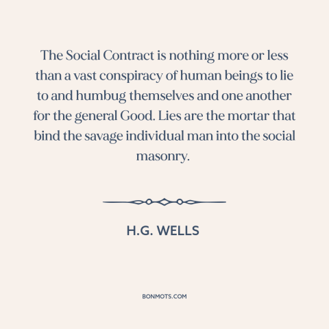 A quote by H.G. Wells about social contract: “The Social Contract is nothing more or less than a vast conspiracy of human…”