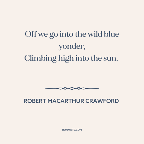 A quote by Robert MacArthur Crawford about flying: “Off we go into the wild blue yonder, Climbing high into the sun.”