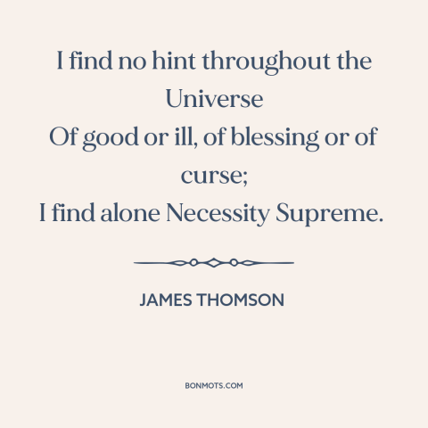 A quote by James Thomson about nature of the universe: “I find no hint throughout the Universe Of good or ill, of blessing…”