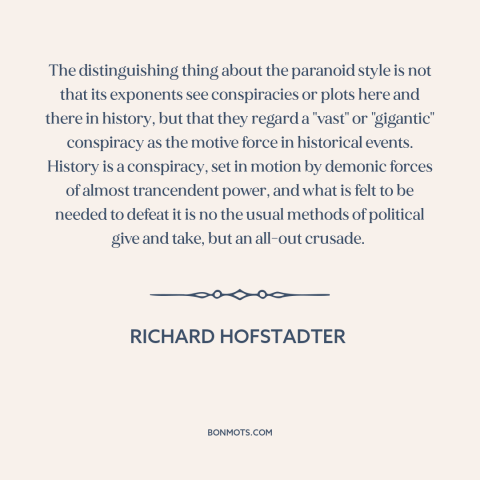 A quote by Richard Hofstadter about conspiracy theories: “The distinguishing thing about the paranoid style is not…”