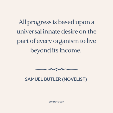 A quote by Samuel Butler (novelist) about forces of history: “All progress is based upon a universal innate desire on the…”